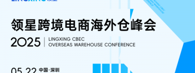破局跨境物流困局！领星海外仓峰会5.22深圳举办，解锁行业增长新机遇